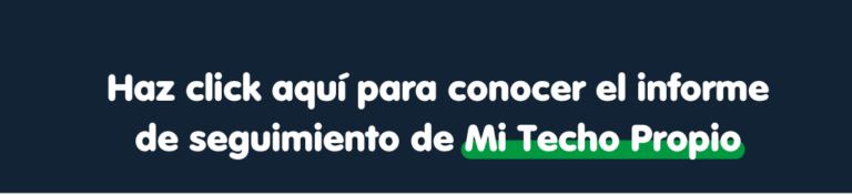 Haz click aquí para conocer el informe de seguimiento de Mi Techo Propio