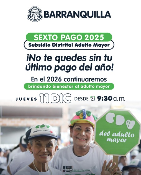 afiche informativo del Sexto Pago 2025 del Subsidio Distrital Adulto Mayor en Barranquilla. Incluye el logo institucional en la parte superior y un mensaje destacado que invita a no perder el último pago del año, asegurando la continuidad del programa en 2026 para brindar bienestar al adulto mayor.